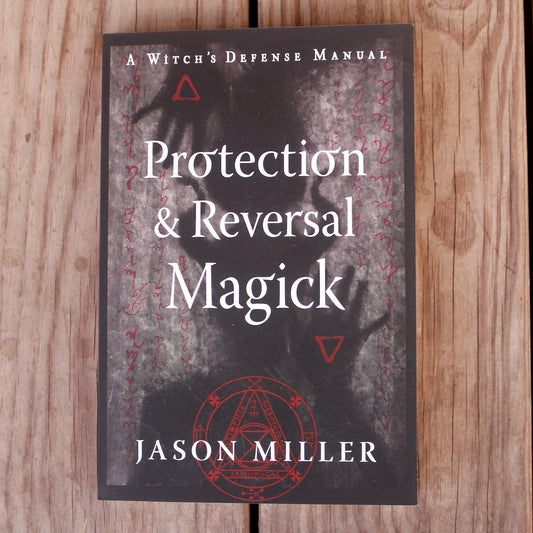 Protection & Reversal Magick (Revised and Updated Edition): A Witch's Defense Manual