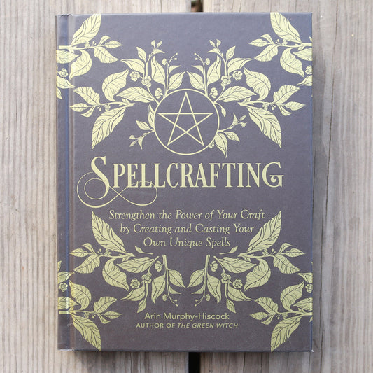 Spellcrafting: Strengthen the Power of Your Craft by Creating and Casting Your Own Unique Spells
