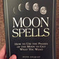 Moon Spells: How to Use the Phases of the Moon to Get What You Want