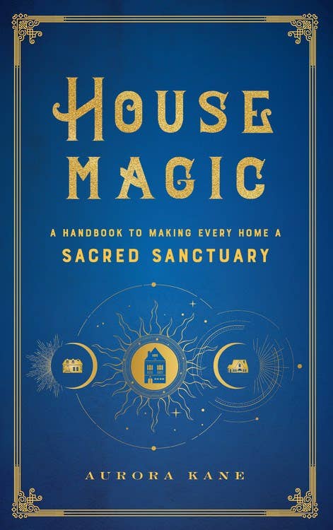 House Magic: Making Every Home a Sacred Sanctuary