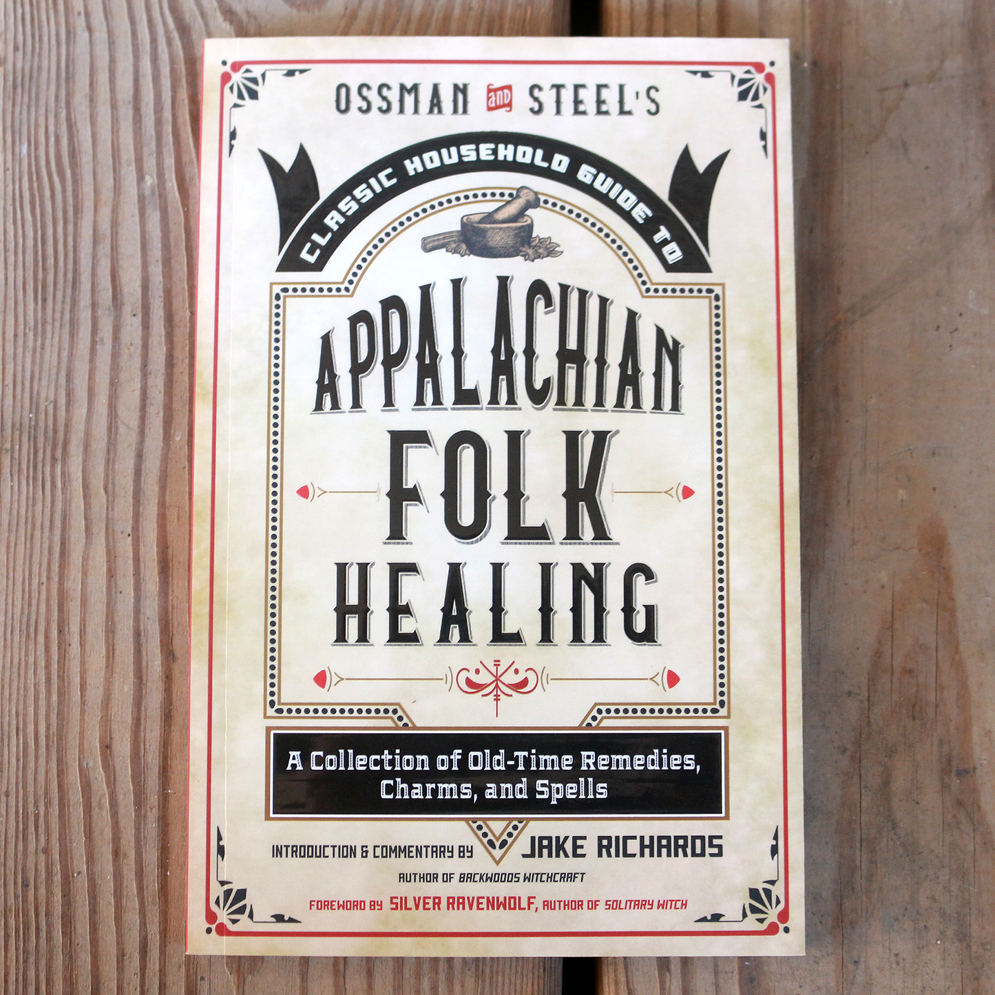 Ossman & Steel's Classic Household Guide to Appalachian Folk Healing: A Collection of Old-Time Remedies, Charms, and Spells