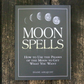 Moon Spells: How to Use the Phases of the Moon to Get What You Want