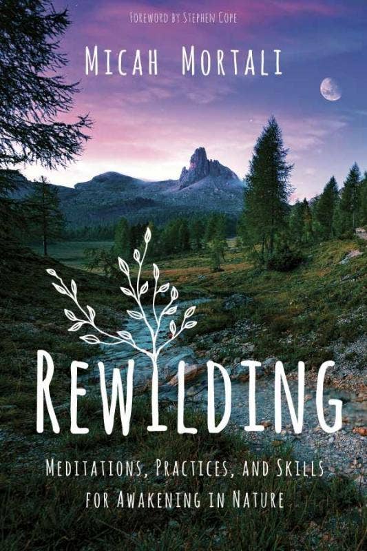 Rewilding: Meditations, Practices, and Skills for Awakening in Nature